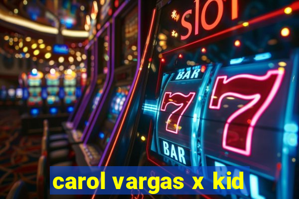 carol vargas x kid